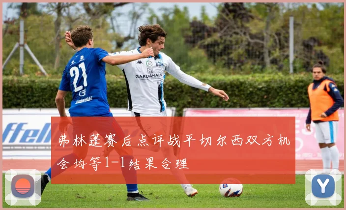 弗林蓬赛后点评战平切尔西双方机会均等1-1结果合理